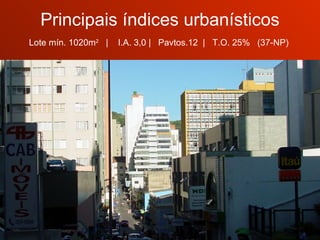 Principais índices urbanísticos Lote mín. 1020m 2   |  I.A. 3,0 |  Pavtos.12  |  T.O. 25%  (37-NP)  