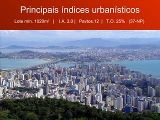 Principais índices urbanísticos Lote mín. 1020m 2   |  I.A. 3,0 |  Pavtos.12  |  T.O. 25%  (37-NP)  