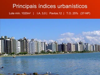 Principais índices urbanísticos Lote mín. 1020m 2   |  I.A. 3,0 |  Pavtos.12  |  T.O. 25%  (37-NP)  