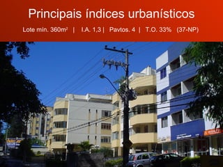 Principais índices urbanísticos Lote mín. 360m 2   |  I.A. 1,3 |  Pavtos. 4  |  T.O. 33%  (37-NP)  