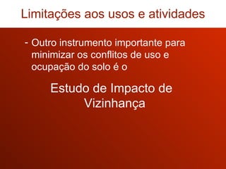 Outro instrumento importante para minimizar os conflitos de uso e ocupação do solo é o Estudo de Impacto de Vizinhança Limitações aos usos e atividades 