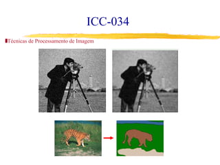 ICC-034
 Técnicas de Processamento de Imagem
 