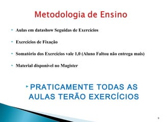  Aulas em datashow Seguidas de Exercícios
 Exercícios de Fixação
 Somatório dos Exercícios vale 1,0 (Aluno Faltou não entrega mais)
 Material disponível no Magister
 PRATICAMENTE TODAS AS
AULAS TERÃO EXERCÍCIOS
9
 