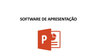 SOFTWARE DE APRESENTAÇÃO
 