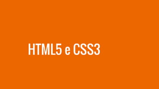 HTML5 e CSS3
 
