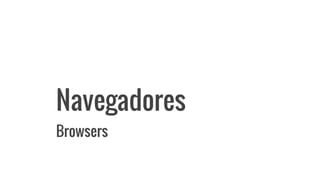 Navegadores
Browsers
 