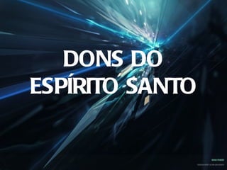 DONS DO
ESPÍRITO SANTO
 