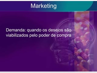 Marketing


Demanda: quando os desejos são
viabilizados pelo poder de compra
 