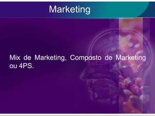 Marketing




Mix de Marketing, Composto de Marketing
ou 4PS.
 