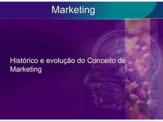 Marketing




Histórico e evolução do Conceito de
Marketing
 