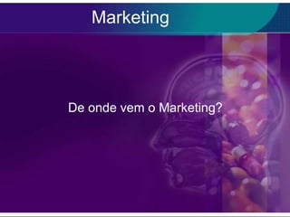 Marketing




De onde vem o Marketing?
 