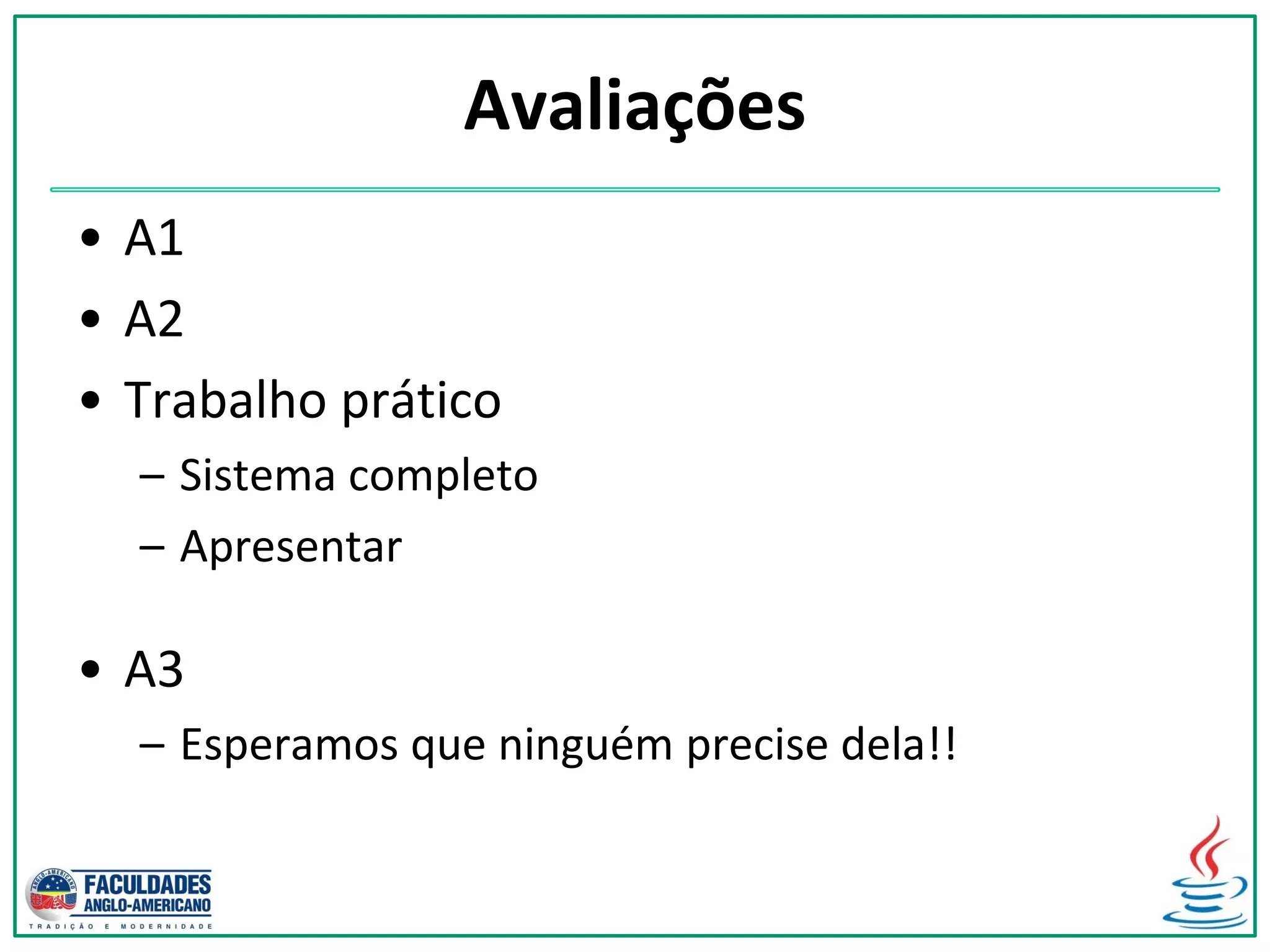 Avaliações
• A1
• A2
• Trabalho prático
– Sistema completo
– Apresentar
• A3
– Esperamos que ninguém precise dela!!
 