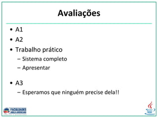 Avaliações
• A1
• A2
• Trabalho prático
– Sistema completo
– Apresentar
• A3
– Esperamos que ninguém precise dela!!
 