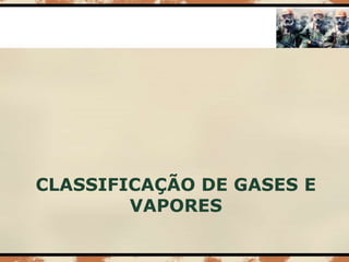 CLASSIFICAÇÃO DE GASES E
VAPORES
 