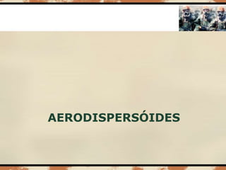 AERODISPERSÓIDES
 