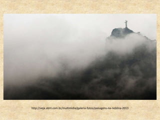 http://veja.abril.com.br/multimidia/galeria-fotos/paisagens-na-neblina-2013
 