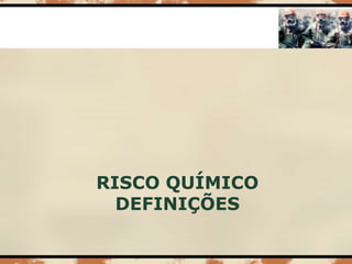 RISCO QUÍMICO
DEFINIÇÕES
 