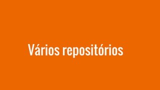Vários repositórios
 