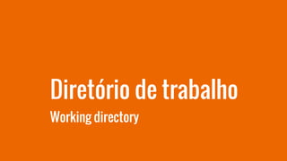 Diretório de trabalho
Working directory
 