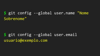 $ git config --global user.name "Nome
Sobrenome"
$ git config --global user.email
usuario@exemplo.com
 