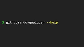 $ git comando-qualquer --help
 