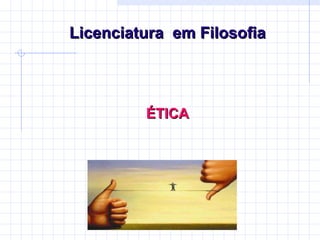 Licenciatura  em Filosofia ÉTICA   
