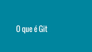 O que é Git
 