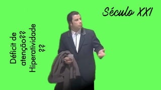 Déficitde
atenção??
Hiperatividade
??
 