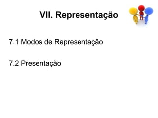 VII. Representação


7.1 Modos de Representação


7.2 Presentação
 