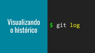 Visualizando
o histórico
 