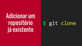 Adicionar um
repositório
já existente
 