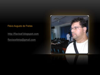 Flávio Augusto de Freitas
http://flavioaf.blogspot.com
flaviocefetrp@gmail.com
 