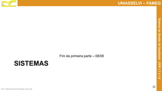 Prof. Claudio Bernardi Stringari, Eng. Esp.
22
UNIASSELVI – FAMEG
SistemadeGestãodaQualidade-EPR1.7e1.8
SISTEMAS
Fim da primeira parte – 08/08
 