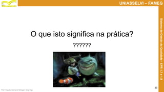 Prof. Claudio Bernardi Stringari, Eng. Esp.
33
UNIASSELVI – FAMEG
SistemadeGestãodaQualidade-EPR1.7e1.8
O que isto significa na prática?
??????
 