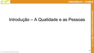 Prof. Claudio Bernardi Stringari, Eng. Esp.
6
UNIASSELVI – FAMEG
SistemadeGestãodaQualidade-EPR1.7e1.8
Introdução – A Qualidade e as Pessoas
 