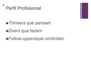 Perfil ProfissionalThinkers que pensamDoers que fazemFollow-uppersque controlam