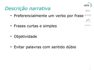 Descrição narrativa Preferencialmente um verbo por frase Frases curtas e simples Objetividade Evitar palavras com sentido dúbio 