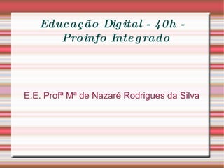 Educação Digital - 40h - Proinfo Integrado E.E. Profª Mª de Nazaré Rodrigues da Silva 