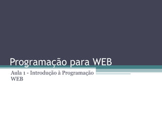 Programação para WEB Aula 1 - Introdução à Programação WEB 