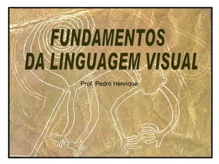 FUNDAMENTOS DA LINGUAGEM VISUAL Prof. Pedro Henrique 