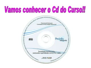 Vamos conhecer o Cd do Curso!! 