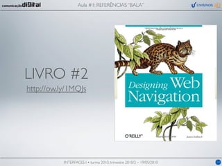 Aula #1: REFERÊNCIAS “BALA”




LIVRO #2
http://ow.ly/1MQJs




           INTERFACES I • turma 2010, trimestre 2010/2 – 19/05/2010   14
 