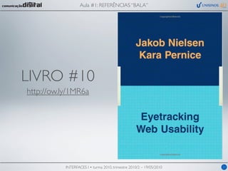 Aula #1: REFERÊNCIAS “BALA”




LIVRO #10
http://ow.ly/1MR6a




           INTERFACES I • turma 2010, trimestre 2010/2 – 19/05/2010   22
 