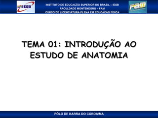 TEMA 01: INTRODUÇÃO AO ESTUDO DE ANATOMIA PÓLO DE BARRA DO CORDA/MA 