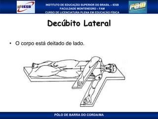 Decúbito Lateral O corpo está deitado de lado.  PÓLO DE BARRA DO CORDA/MA 
