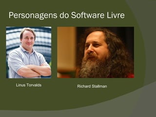 Personagens do Software Livre Linus Torvalds Richard Stallman 