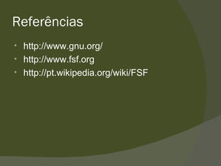 Referências http://www.gnu.org/ http://www.fsf.org http://pt.wikipedia.org/wiki/FSF 
