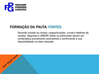 Formação da pauta: CABEÇALHODeve-se ter a data, o nome do redator, retranca (identificação do assunto com no máximo 2 palavrasProf. Sergio xavier