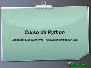 Curso de Python Criado por Luís Guilherme – www.programando.x10.bz 