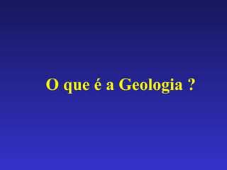 O que é a Geologia ? 